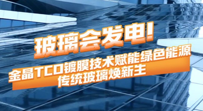 玻璃会发电！333体育TCO镀膜技术赋能绿色能源 传统玻璃焕新生